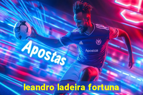 leandro ladeira fortuna